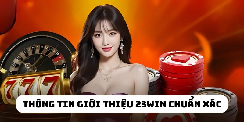 Những thông tin giới thiệu 23WIN chuẩn xác