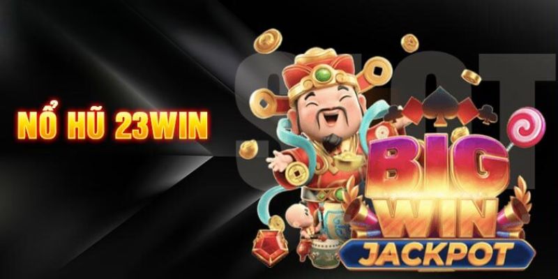 Các game Nổ Hũ 23Win đang thử - Trải nghiệm trò chơi quay hũ hấp dẫn