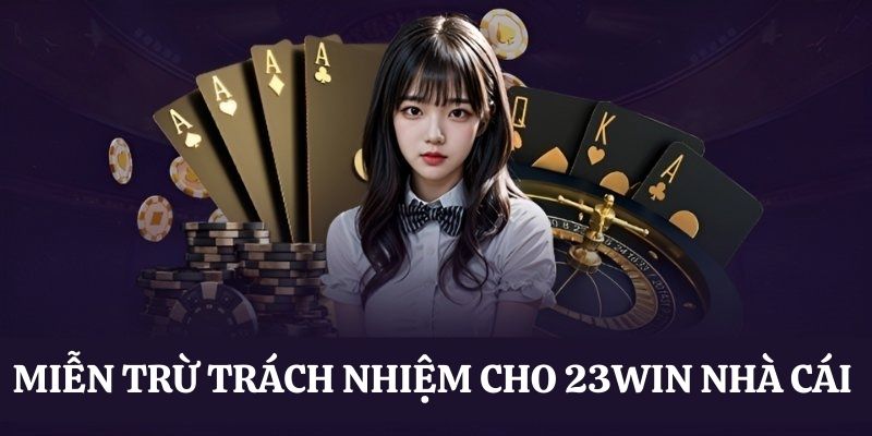 Miễn trách nhiệm dành cho sân chơi đổi thưởng 23WIN 