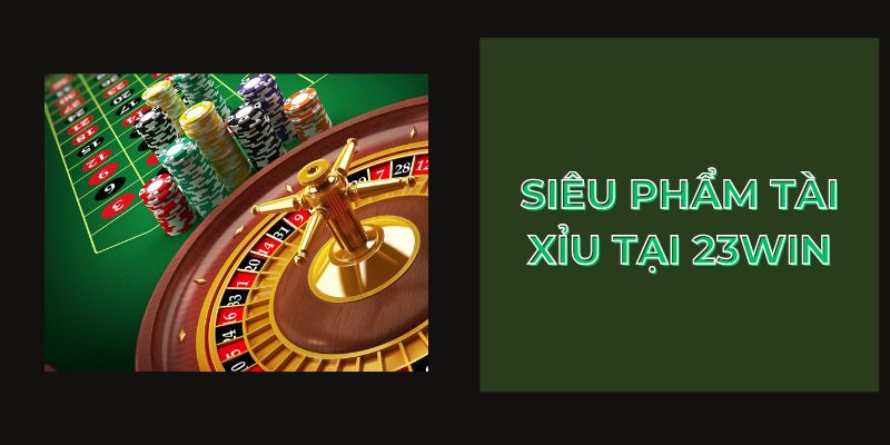 Siêu phẩm tài xỉu tại 23Win